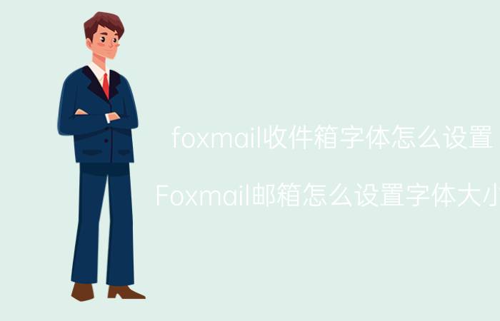 foxmail收件箱字体怎么设置 Foxmail邮箱怎么设置字体大小？